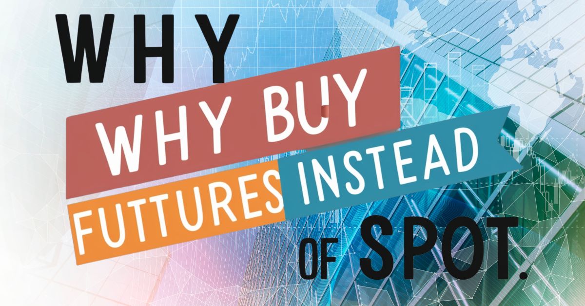 Why Buy Futures Instead of Spot