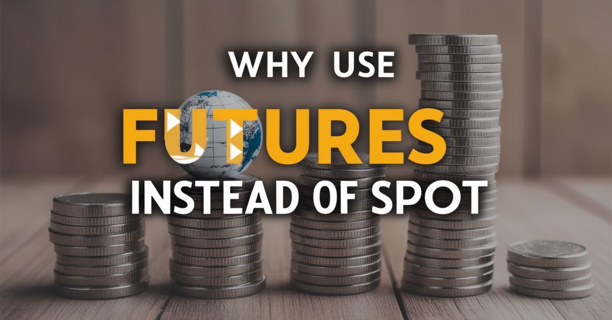 Why Use Futures Instead of Spot