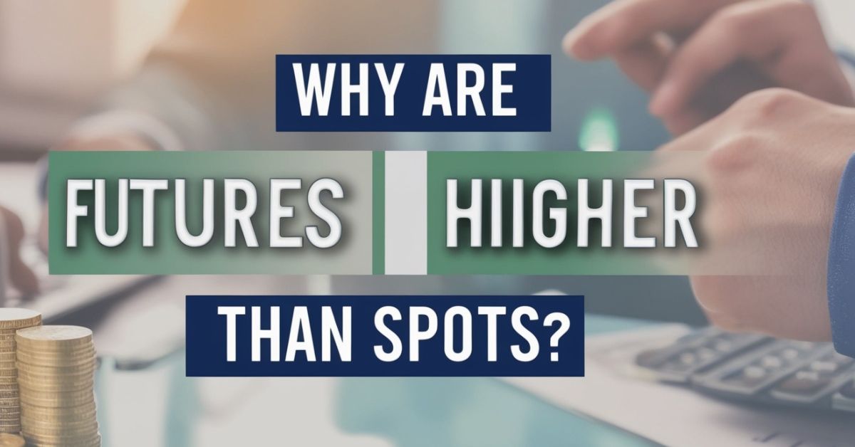 Why are Futures Higher than Spots